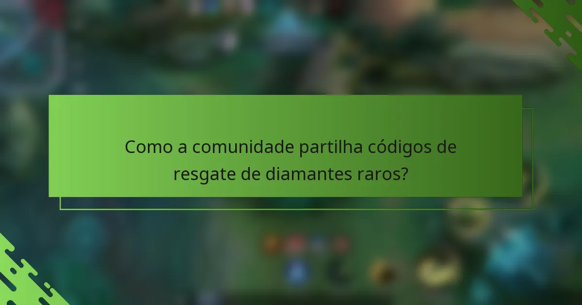 Como a comunidade partilha códigos de resgate de diamantes raros?