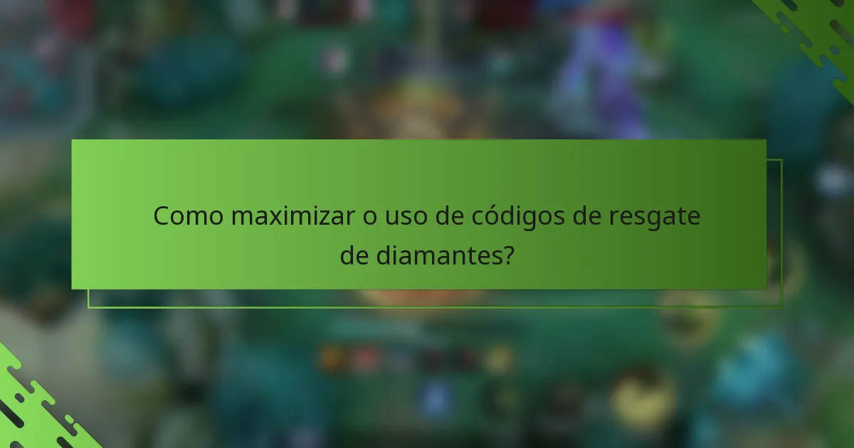 Como maximizar o uso de códigos de resgate de diamantes?
