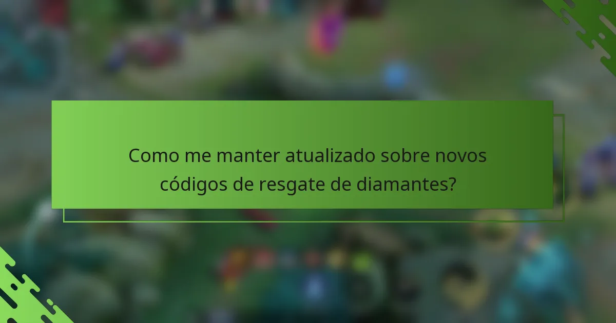 Como me manter atualizado sobre novos códigos de resgate de diamantes?