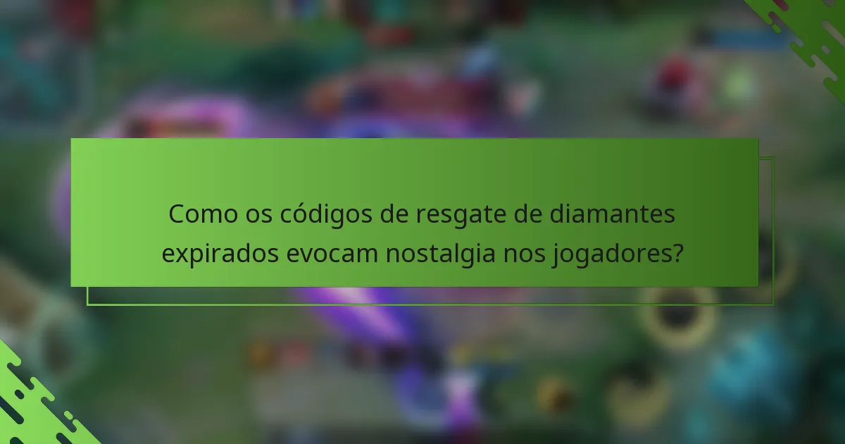 Como os códigos de resgate de diamantes expirados evocam nostalgia nos jogadores?