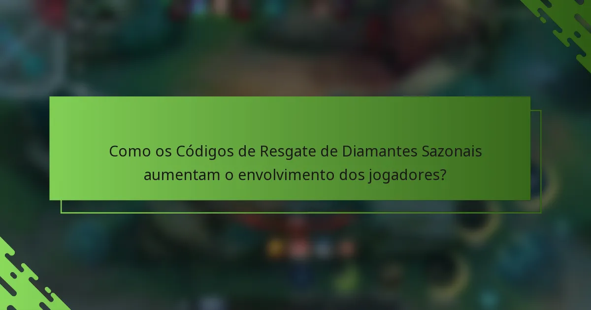 Como os Códigos de Resgate de Diamantes Sazonais aumentam o envolvimento dos jogadores?