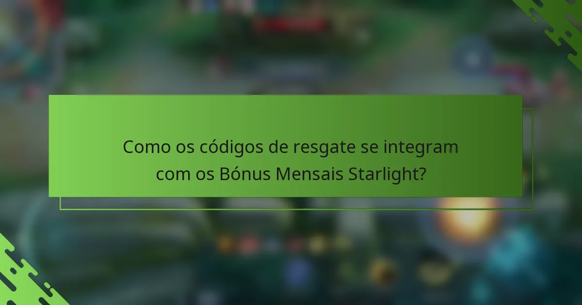 Como os códigos de resgate se integram com os Bónus Mensais Starlight?