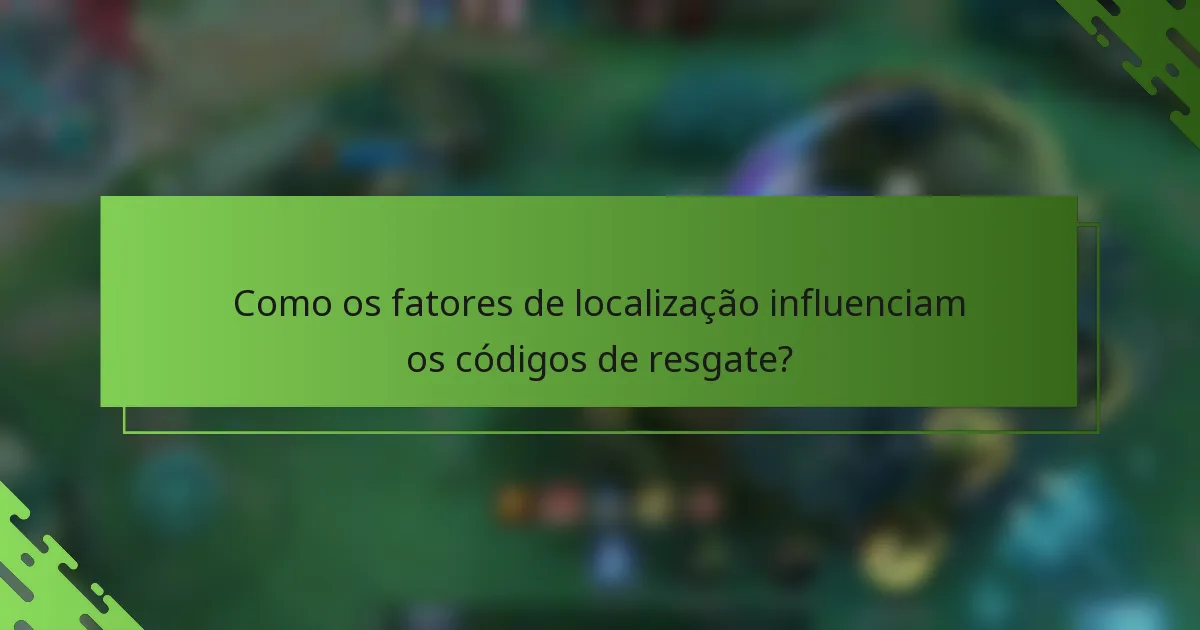 Como os fatores de localização influenciam os códigos de resgate?