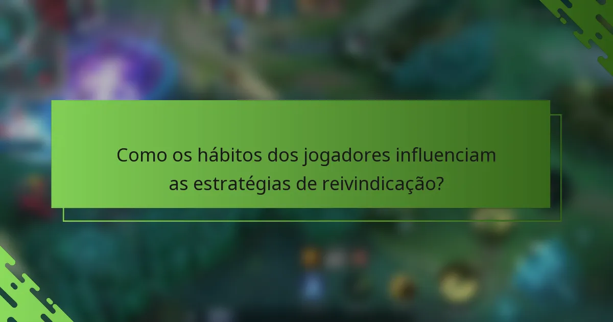 Como os hábitos dos jogadores influenciam as estratégias de reivindicação?