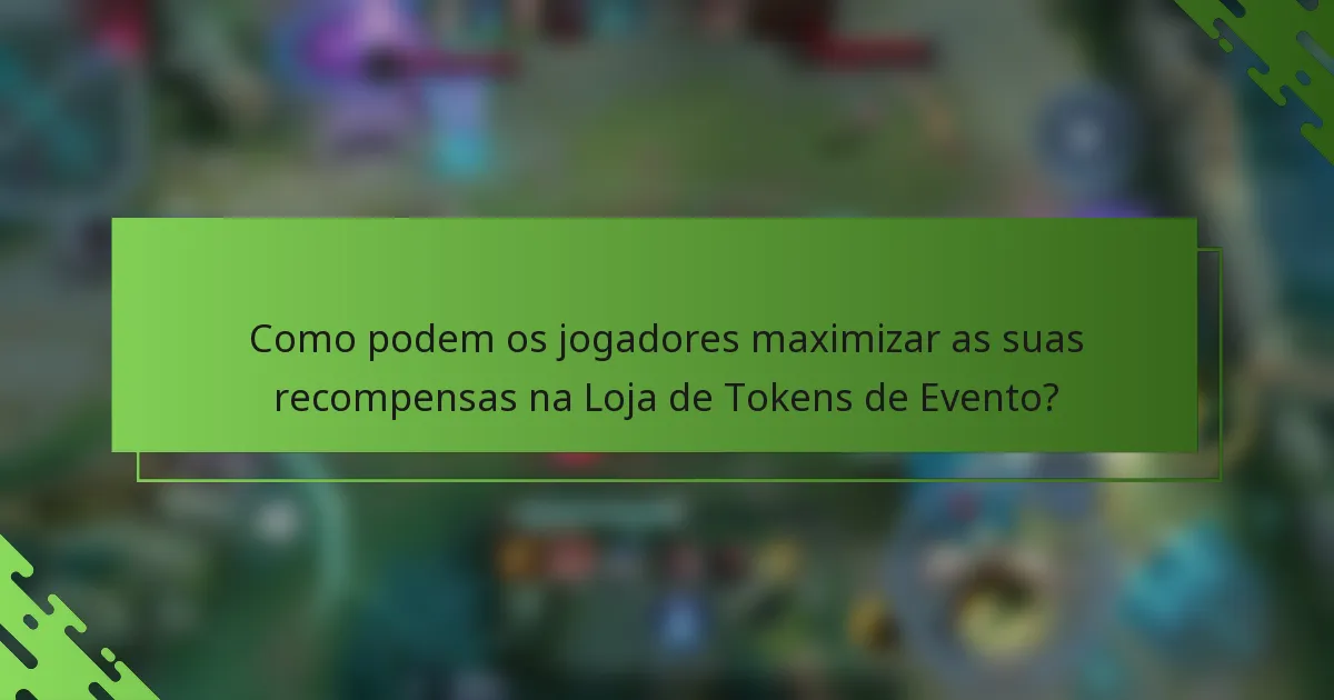 Como podem os jogadores maximizar as suas recompensas na Loja de Tokens de Evento?
