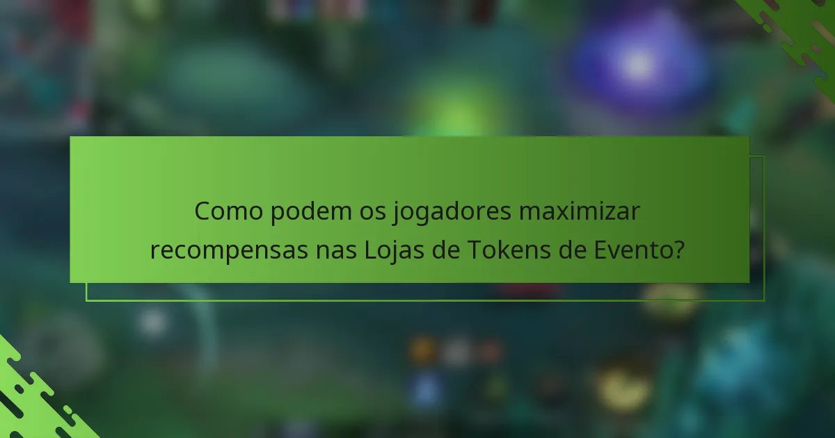 Como podem os jogadores maximizar recompensas nas Lojas de Tokens de Evento?