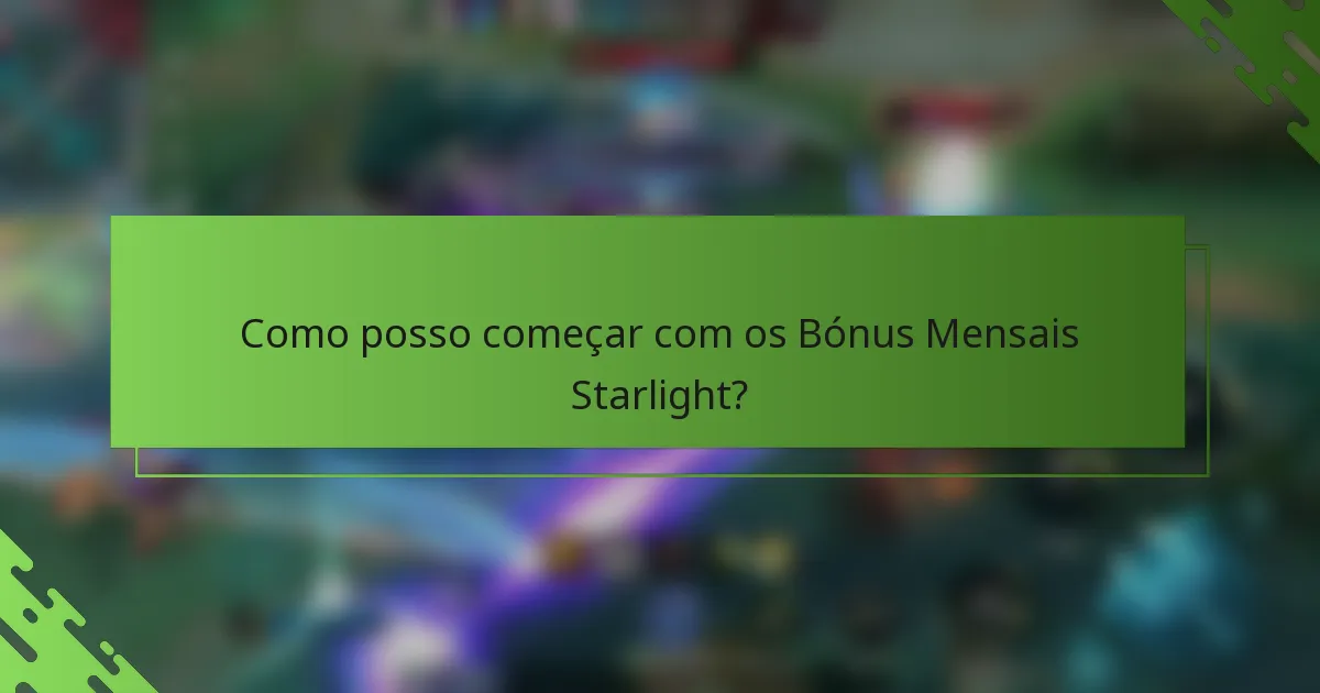 Como posso começar com os Bónus Mensais Starlight?