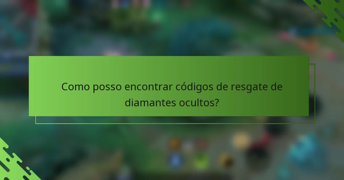 Como posso encontrar códigos de resgate de diamantes ocultos?