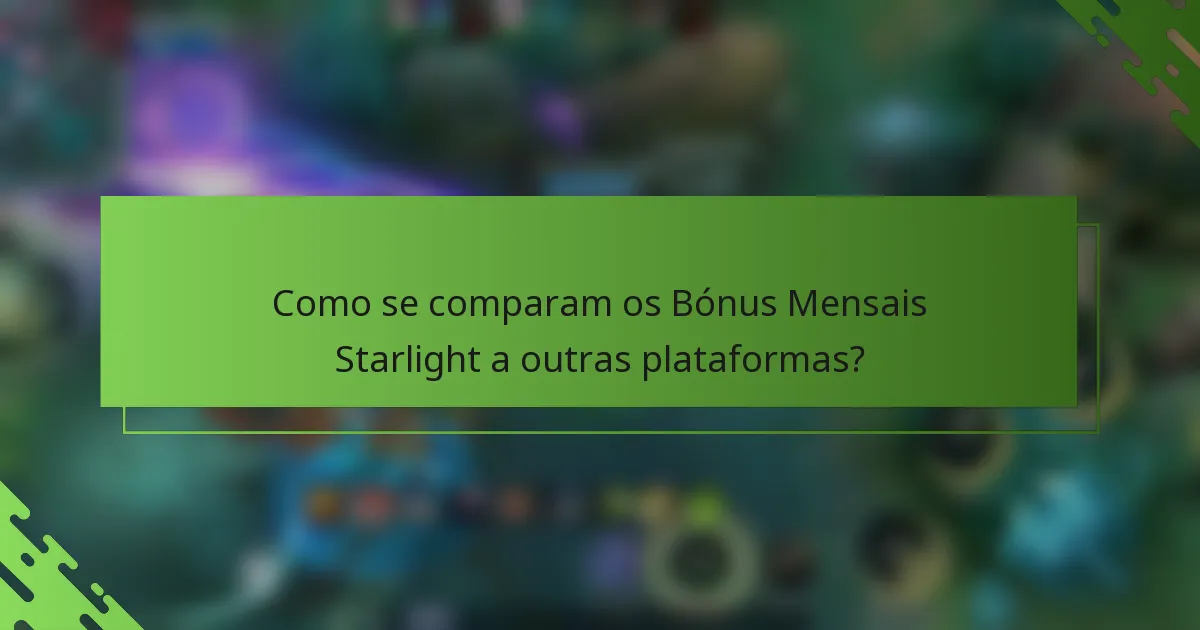 Como se comparam os Bónus Mensais Starlight a outras plataformas?