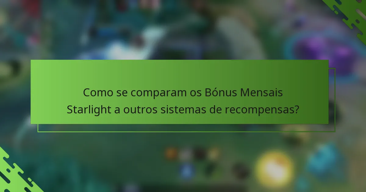Como se comparam os Bónus Mensais Starlight a outros sistemas de recompensas?