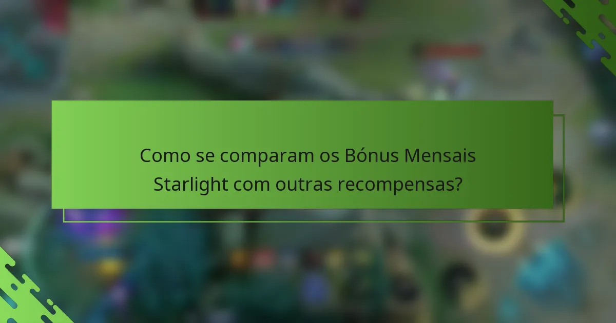 Como se comparam os Bónus Mensais Starlight com outras recompensas?