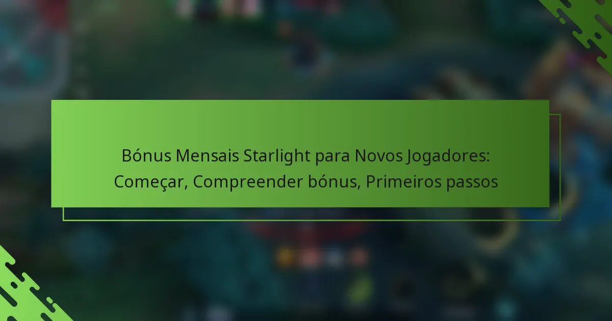 Bónus Mensais Starlight para Novos Jogadores: Começar, Compreender bónus, Primeiros passos