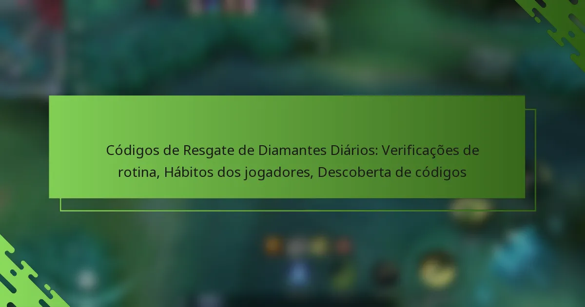 Códigos de Resgate de Diamantes Diários: Verificações de rotina, Hábitos dos jogadores, Descoberta de códigos