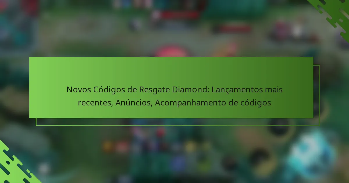 Novos Códigos de Resgate Diamond: Lançamentos mais recentes, Anúncios, Acompanhamento de códigos