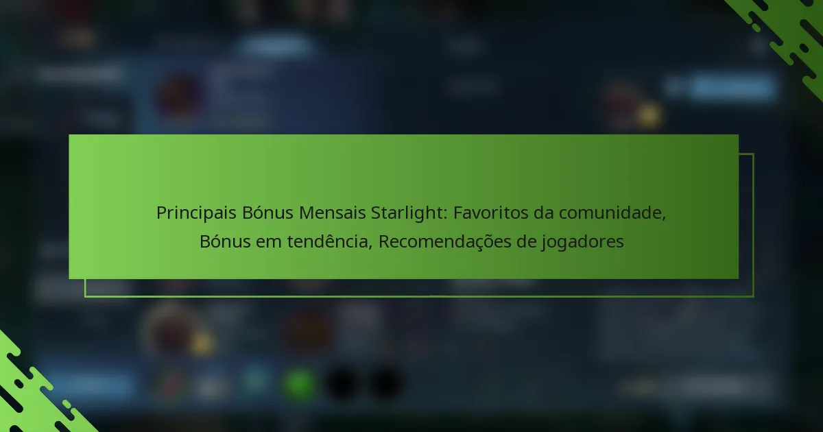 Principais Bónus Mensais Starlight: Favoritos da comunidade, Bónus em tendência, Recomendações de jogadores