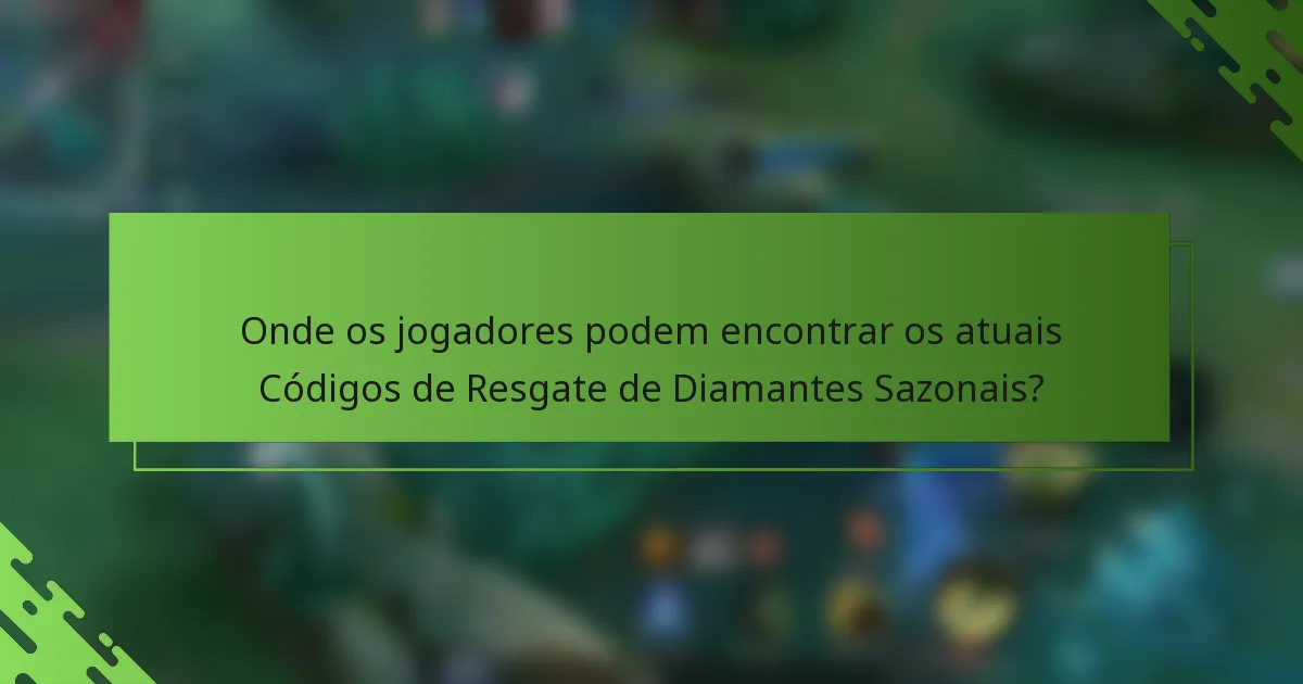 Onde os jogadores podem encontrar os atuais Códigos de Resgate de Diamantes Sazonais?