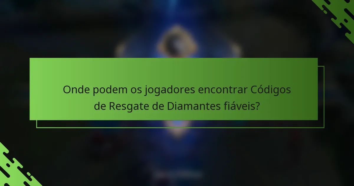 Onde podem os jogadores encontrar Códigos de Resgate de Diamantes fiáveis?