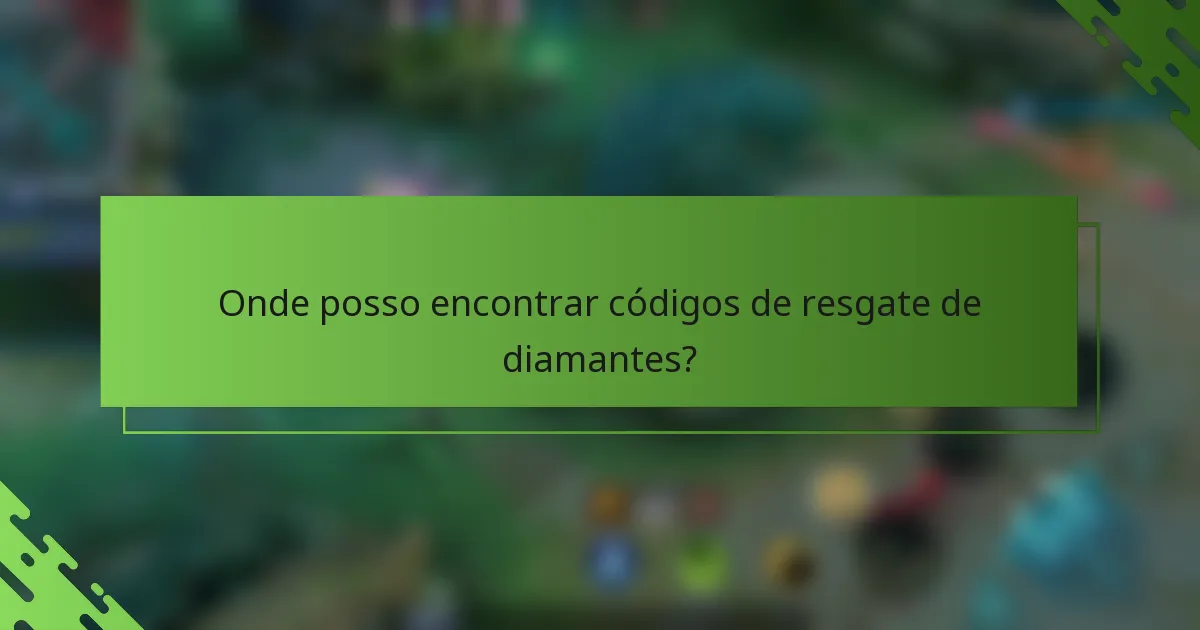 Onde posso encontrar códigos de resgate de diamantes?