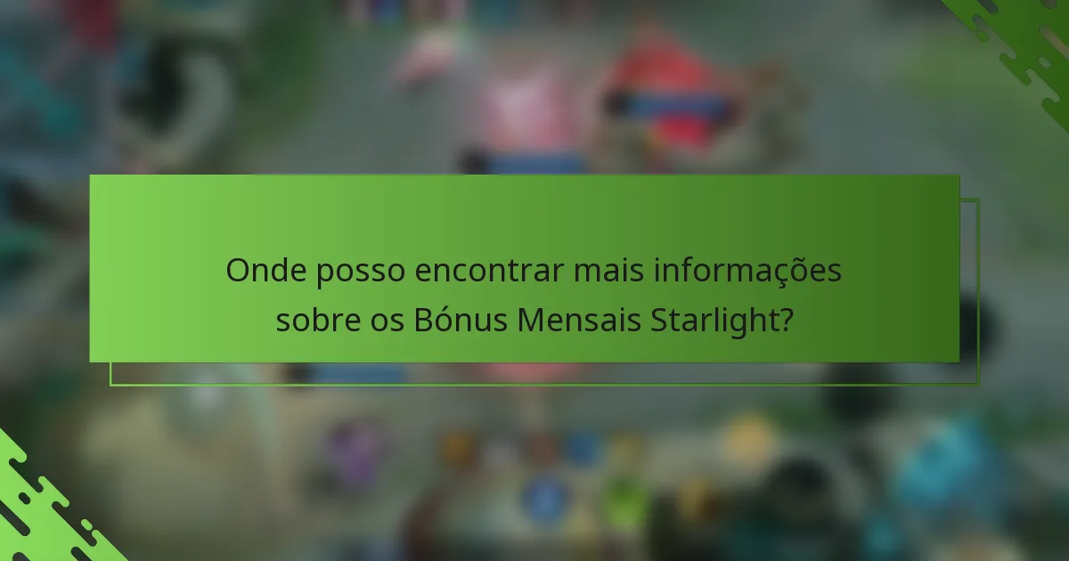 Onde posso encontrar mais informações sobre os Bónus Mensais Starlight?