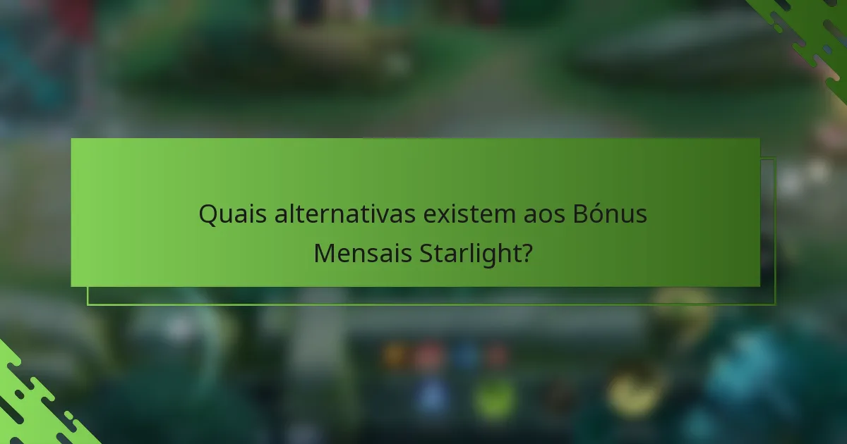 Quais alternativas existem aos Bónus Mensais Starlight?