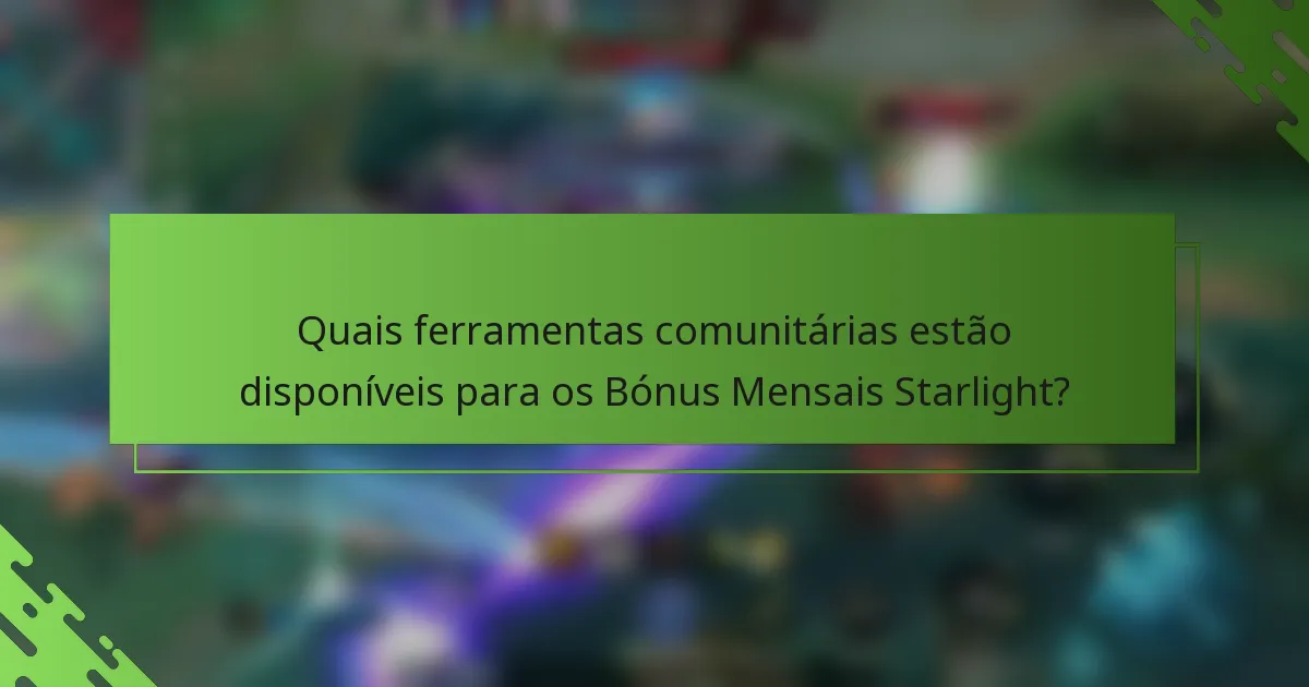 Quais ferramentas comunitárias estão disponíveis para os Bónus Mensais Starlight?