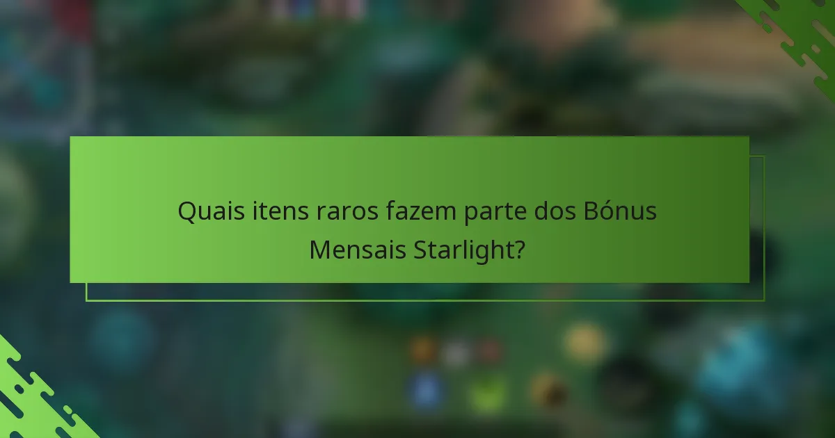Quais itens raros fazem parte dos Bónus Mensais Starlight?