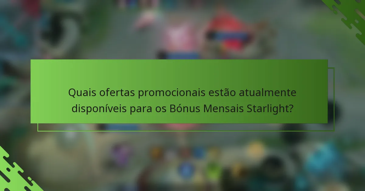 Quais ofertas promocionais estão atualmente disponíveis para os Bónus Mensais Starlight?