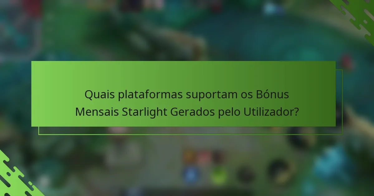 Quais plataformas suportam os Bónus Mensais Starlight Gerados pelo Utilizador?