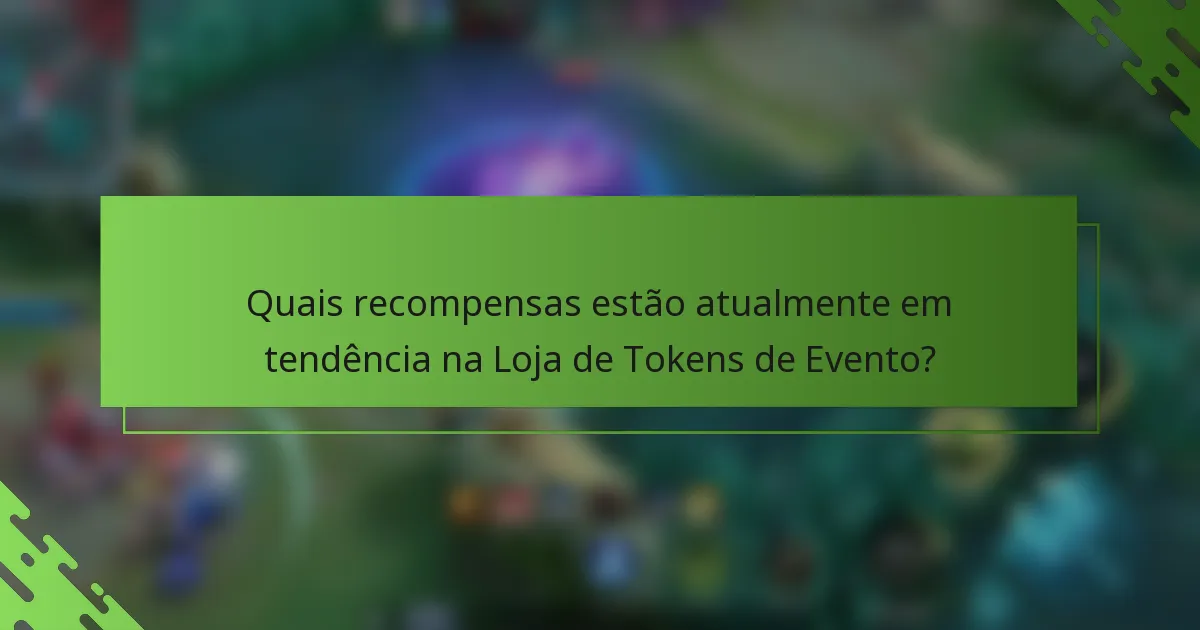 Quais recompensas estão atualmente em tendência na Loja de Tokens de Evento?