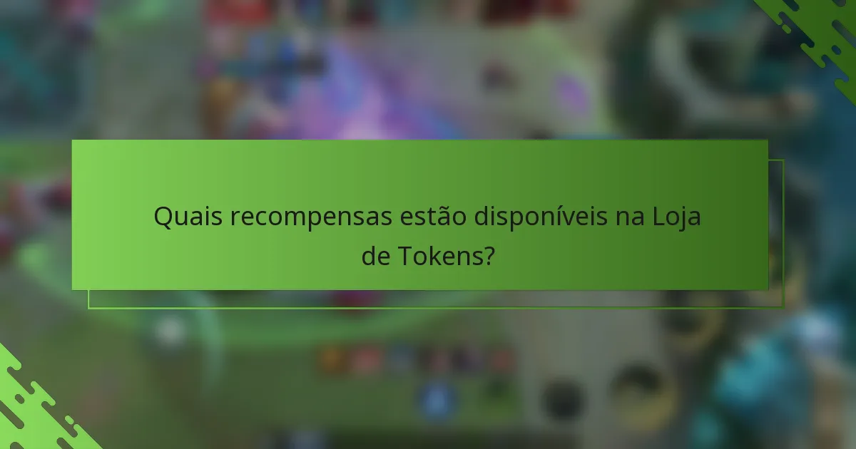 Quais recompensas estão disponíveis na Loja de Tokens?