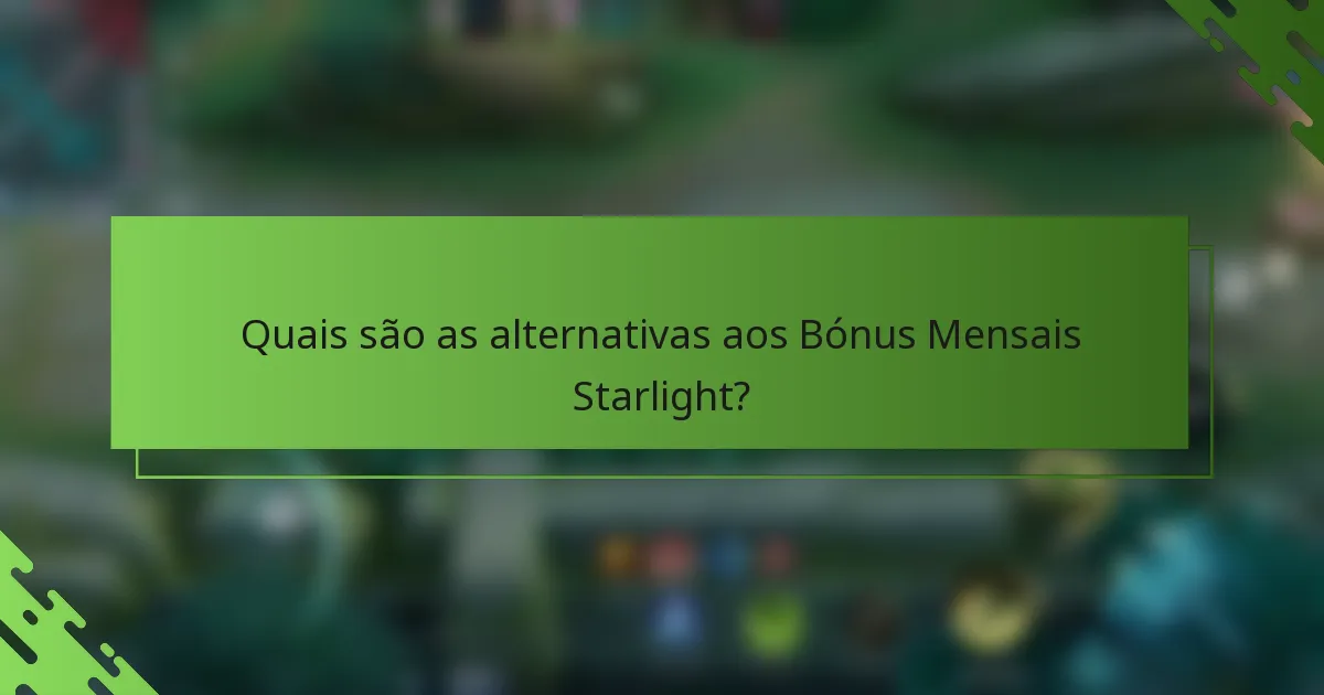 Quais são as alternativas aos Bónus Mensais Starlight?