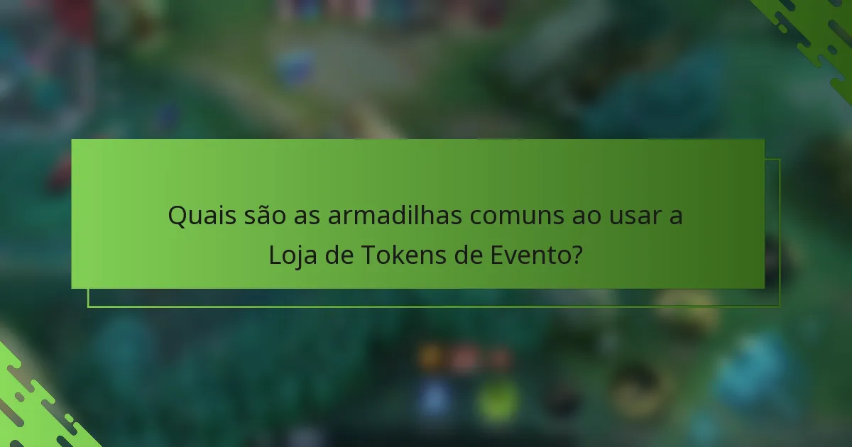 Quais são as armadilhas comuns ao usar a Loja de Tokens de Evento?