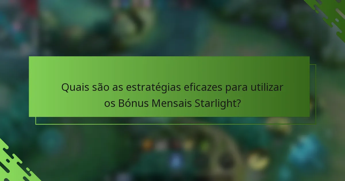 Quais são as estratégias eficazes para utilizar os Bónus Mensais Starlight?