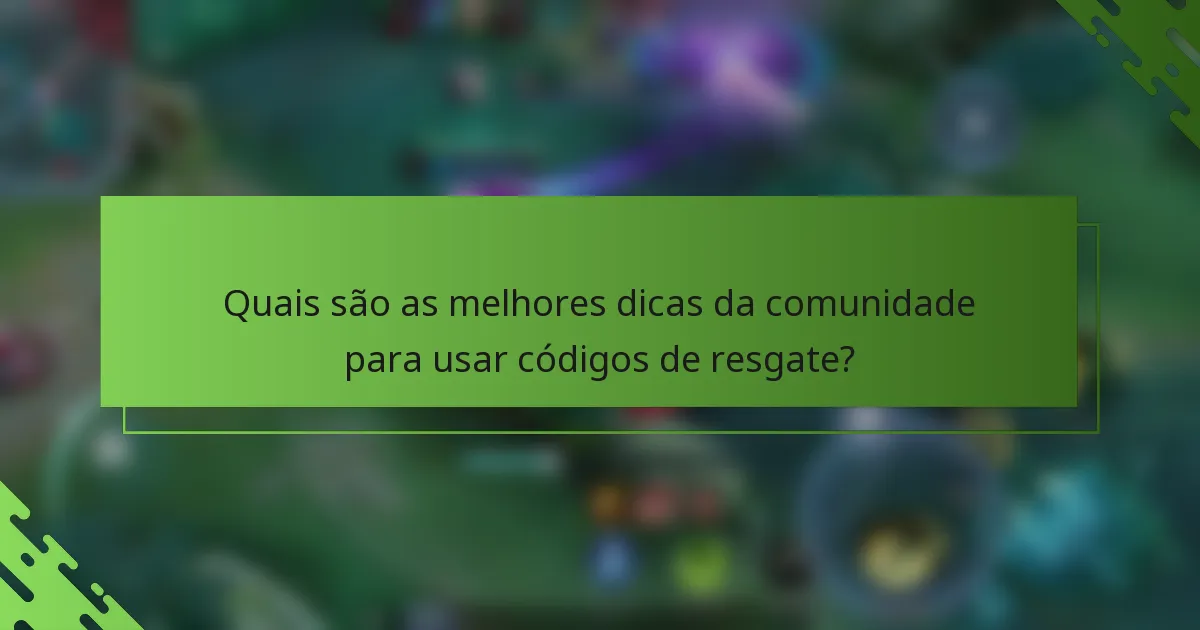 Quais são as melhores dicas da comunidade para usar códigos de resgate?