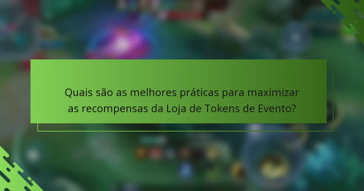 Quais são as melhores práticas para maximizar as recompensas da Loja de Tokens de Evento?
