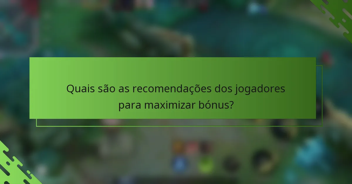 Quais são as recomendações dos jogadores para maximizar bónus?