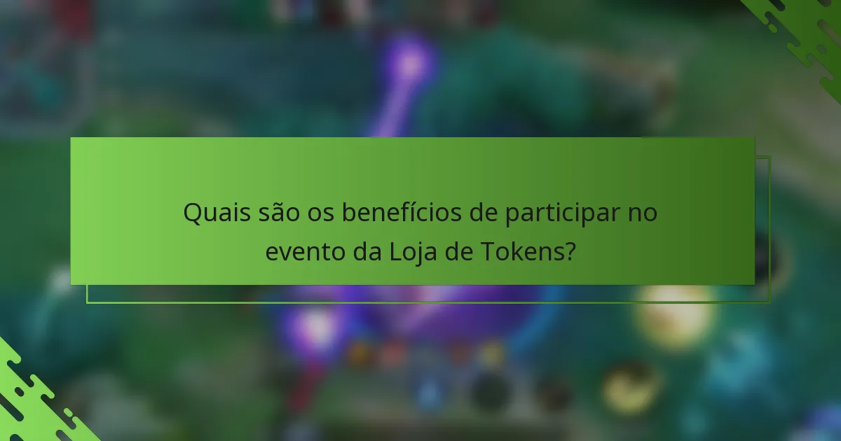 Quais são os benefícios de participar no evento da Loja de Tokens?