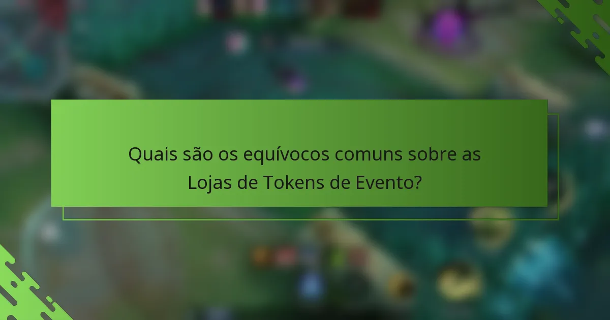 Quais são os equívocos comuns sobre as Lojas de Tokens de Evento?