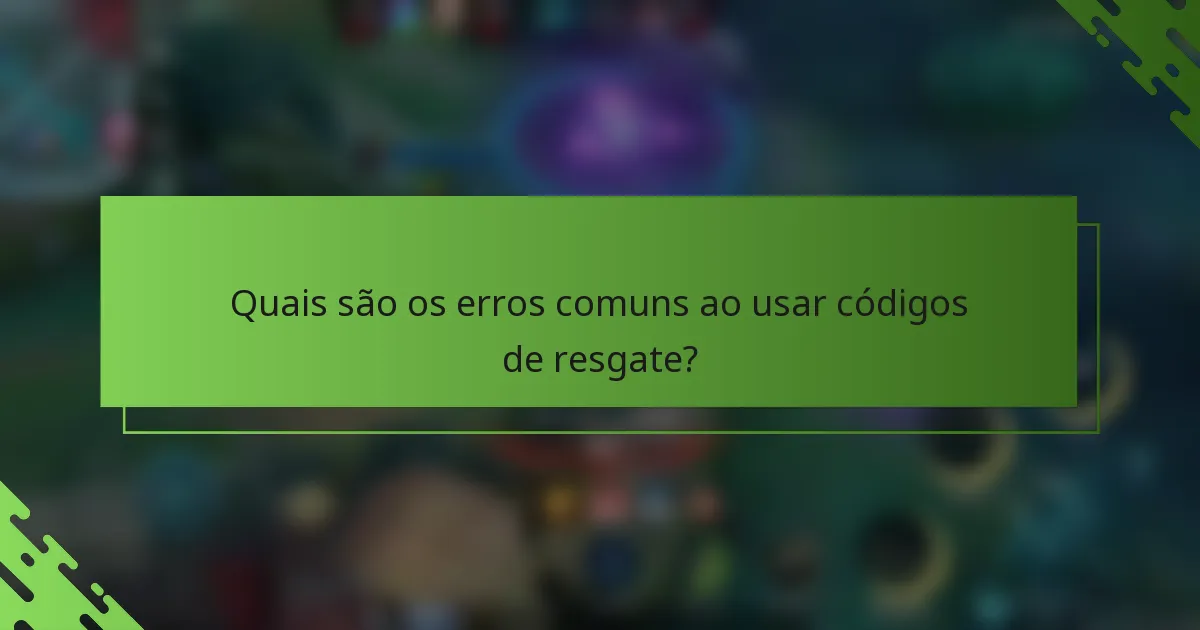 Quais são os erros comuns ao usar códigos de resgate?