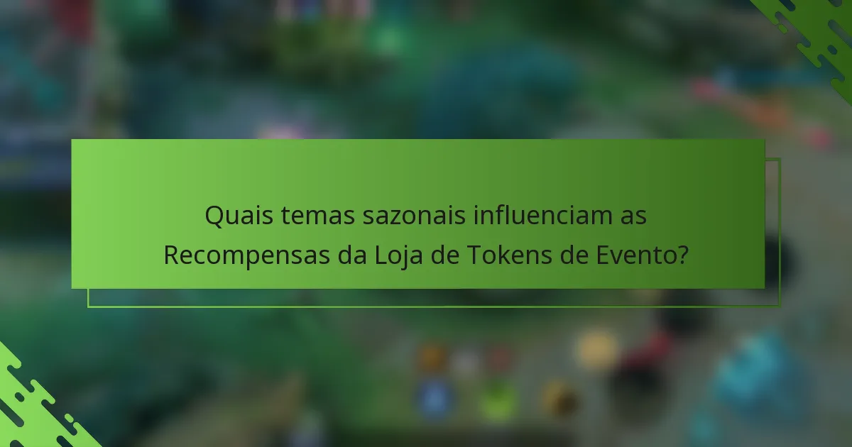 Quais temas sazonais influenciam as Recompensas da Loja de Tokens de Evento?