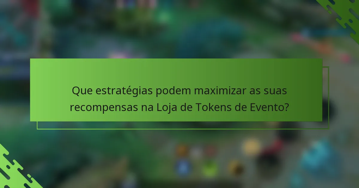 Que estratégias podem maximizar as suas recompensas na Loja de Tokens de Evento?